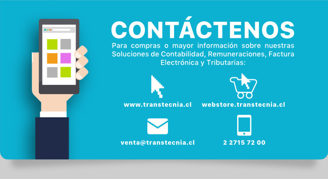 Contáctenos. Para compras o mayor información sobre nuestras soluciones de Contabilidad, Remuneraciones, Factura Electrónica y Tributarias: www.transtecnia.cl • 227157200